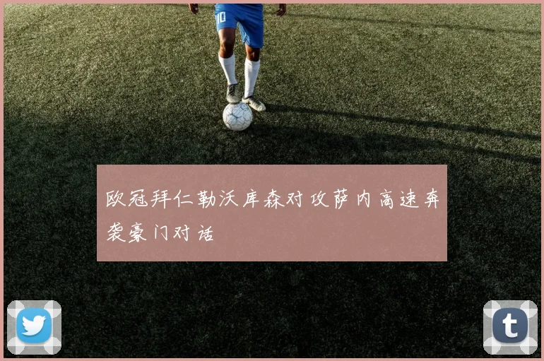欧冠拜仁勒沃库森对攻萨内高速奔袭豪门对话