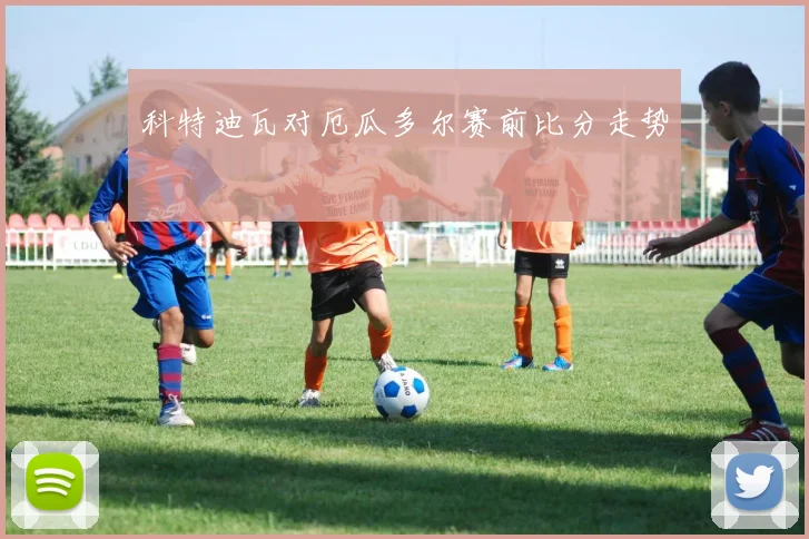 科特迪瓦对厄瓜多尔赛前比分走势