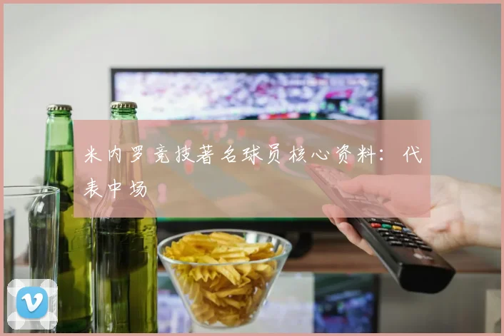 米内罗竞技著名球员核心资料：代表中场